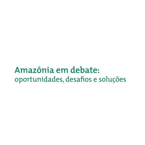 Amazônia em debate: oportunidades, desafios e soluções