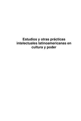 Estudios y otras prácticas intelectuales latinoamericanas en cultura y poder