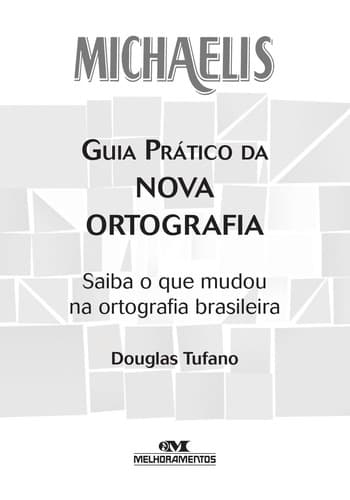 Michaelis: guia prático da nova ortografia : saiba o que mudou na ortografia brasileira