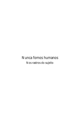 Nunca fomos humanos: nos rastros do sujeito