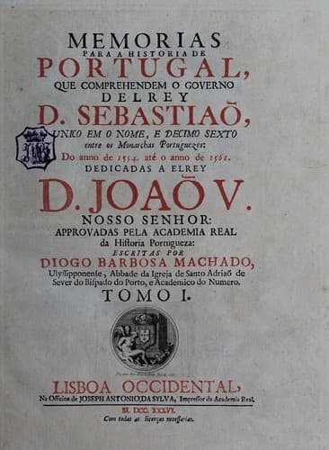 Memorias para a historia de Portugal: que comprehendem o governo delrey D. Sebastiaõ, unico em o nome, e decimo sexto entre os monarchas Portuguezes : do anno de 1554. até o anno de 1561. : approvadas pela Academia real da historia Portugueza