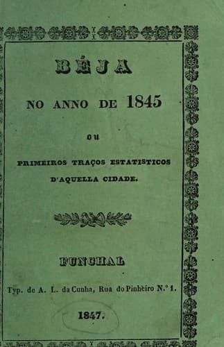 Beja no anno de 1845, ou, Primeiros traços estatisticos daquella cidade