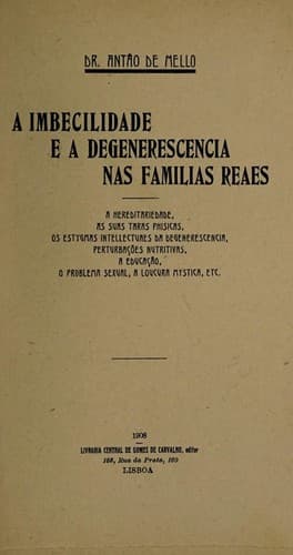 A imbecilidade e degenerescencia nas familias reaes: a hereditariedade, as suas taras phisicas, os estygmas intellectuaes da degenerescencia, perturbacões nutritivas, a educação, o problema sexual, a loucura mystica, etc