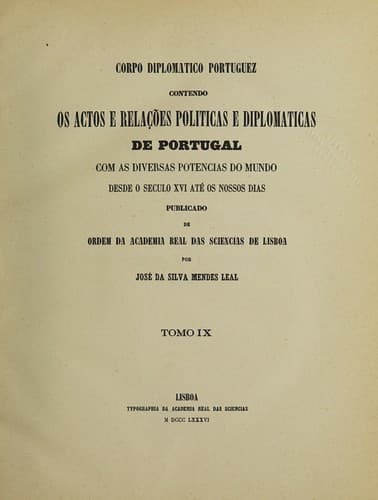 Corpo diplomatico portuguez contendo os actos e relações politicas e diplomaticas de Portugal com as diversas potencias do mundo: desde o seculo XVI até os nossos dias