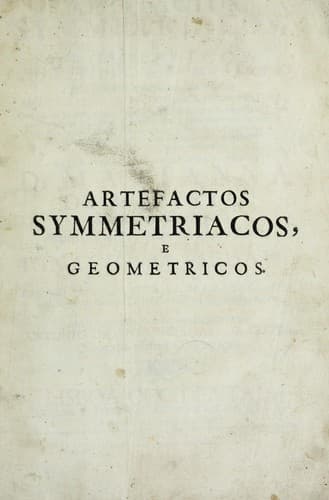 Artefactos symmetriacos, e geometricos: advertidos, e descobertos pela industriosa perfeicʹao das artes, esculturaria, architectonica, e da pintura ...