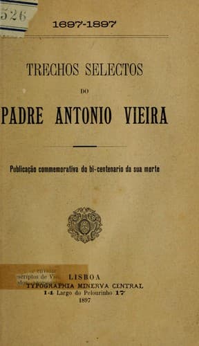 Trechos selectos do padre Antonio Vieira: Publicação commemorativa do bi-centenario da sua morte, 1697-1897