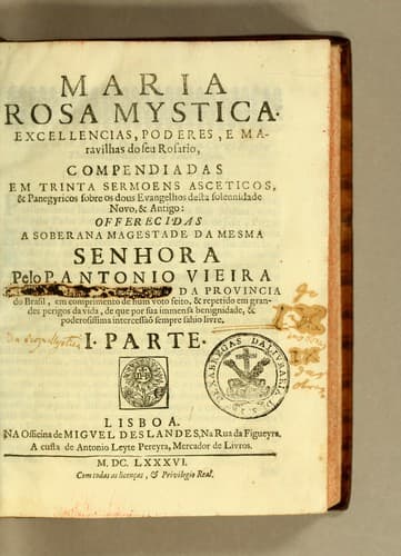 Maria Rosa Mystica: Excellencias, poderes, e maravilhas do seu rosario, compendiadas em trinta sermoens asceticos, & panegyricos sobre os dous evangelhos desta solennidade novo, & antigo