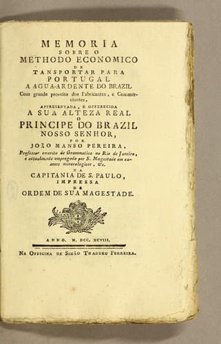 Memoria sobre o methodo economico de tansportar [sic] para Portugal a agua-ardente do Brazil: com grande proveito dos fabricantes, e commerciantes, appresentada, e offerecida a Sua Alteza Real o principe do Brazil nosso senhor
