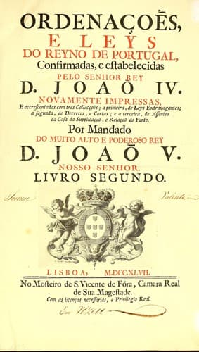 Ordenaços, e leys do reyno de Portugal, confirmadas, e estabelecidas pelo senhor rey D. Joaõ IV: Novamente impressas, e accrescentadas com tres collecços; a primeira, de leys extravagantes; a segunda, de decretos, e cartas; e a terceira, de assentos da Casa da Supplicaçaõ, e Relaçaõ do Porto. Por mandado do muito alto e poderoso rey D. Joaõ V. nosso senhor
