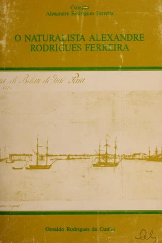 O naturalista Alexandre Rodrigues Ferreira: uma análise comparativa de sua viagem filosófica (1783-1793) pela Amazônia e Mato Grosso com a de outros naturalistas posteriores