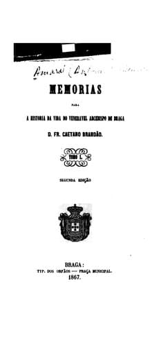 Memorias para a historia da vida do veneravel arcebispo de Braga, D. Fr. Caetano Brandão.