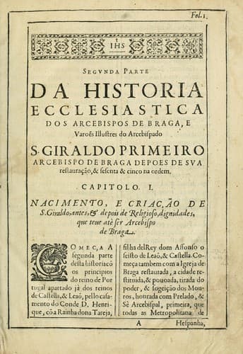 Primeira[-segunda] parte da Historia ecclesiastica dos arcebispos de Braga: e dos santos, e varoes illustres, que florecerão neste arcebispado