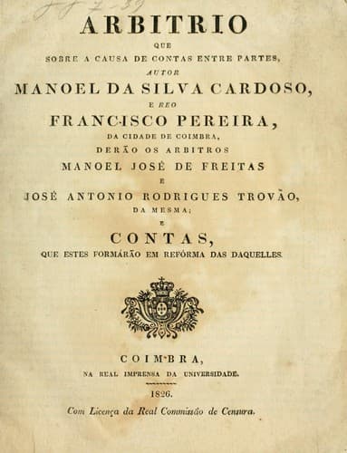 Arbitrio que sobre a causa de contas entre partes, autor Manoel da Silva Cardoso, e reo Francisco Pereira ... derão os arbitros Manoel José de Freitas e José Antonio Rodriques Trovão ... e contas, que estes formárão em refórma das daquelles.