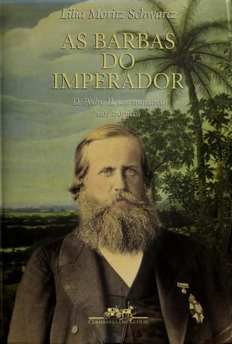 As barbas do imperador: D. Pedro II, um monarca nos trópicos