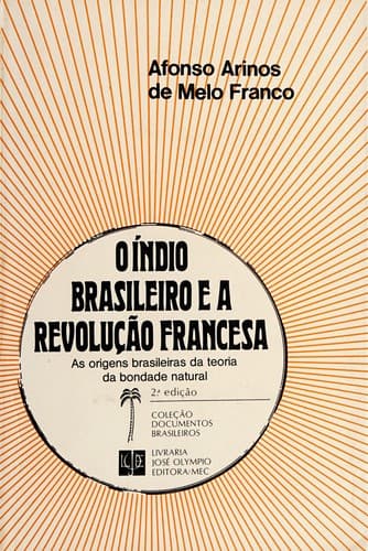 O Índio brasileiro e a Revolução francesa: as origens brasileiras da teoria da bondade natural de Afonso Arinos de Melo Franco.